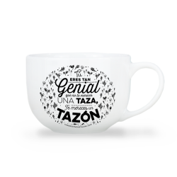 TAZÓN - TÚ ERES TAN GENIAL QUE NO TE MERECES UNA TAZA, TE MERECES UN TAZÓN