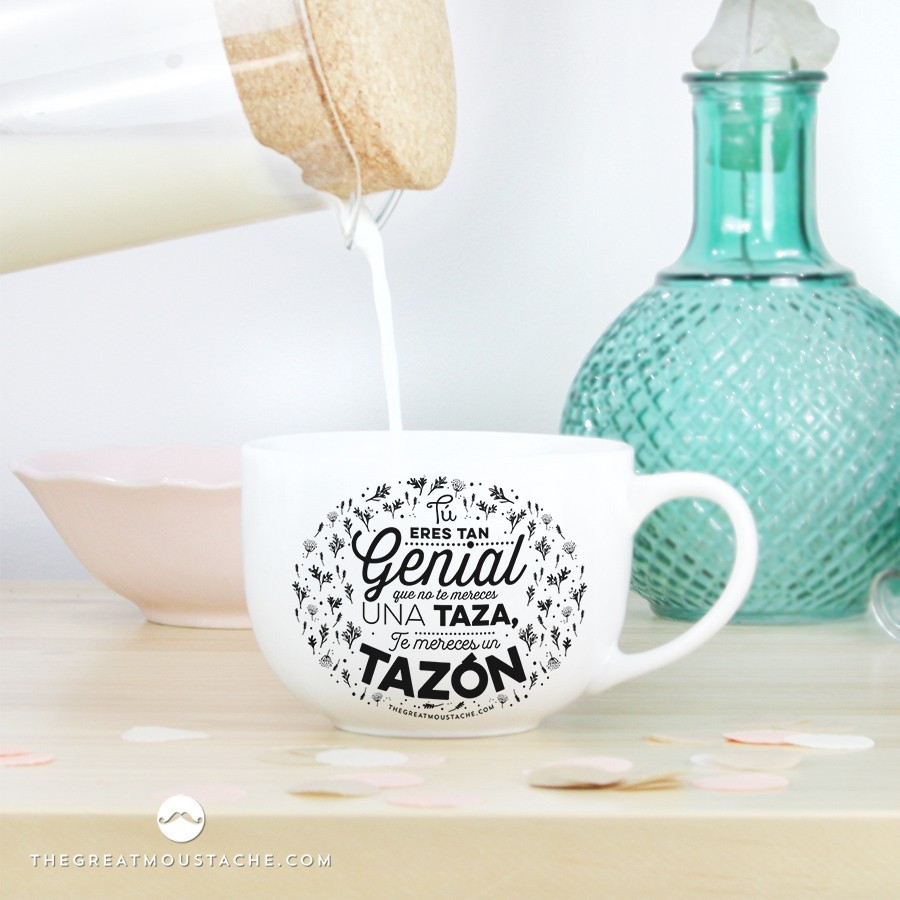 TAZÓN - TÚ ERES TAN GENIAL QUE NO TE MERECES UNA TAZA, TE MERECES UN TAZÓN